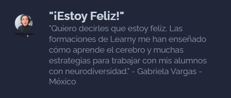 Testimonio: "¡Estoy feliz!". La capacitación de Learny me ayudó a comprender cómo aprende el cerebro y me brindó estrategias para trabajar con estudiantes neurodiversos. -Gabriela Vargas, México